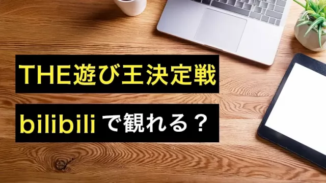 にじさんじ遊び王決定戦はbilibiliで見ることはできる？無料で視聴する方法を解説します